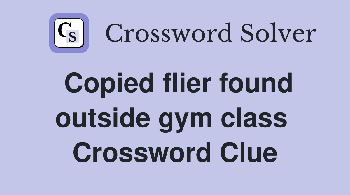 Copied flier found outside gym class  Crossword Clue