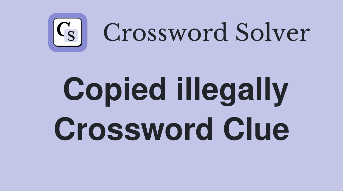 Copied illegally Crossword Clue