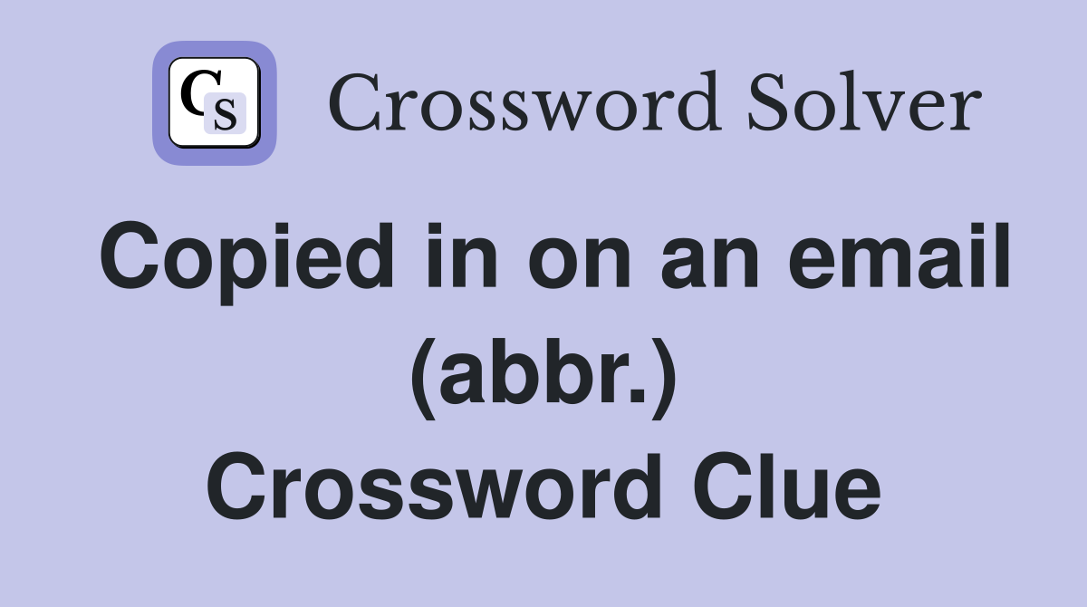 Copied in on an email (abbr.) Crossword Clue