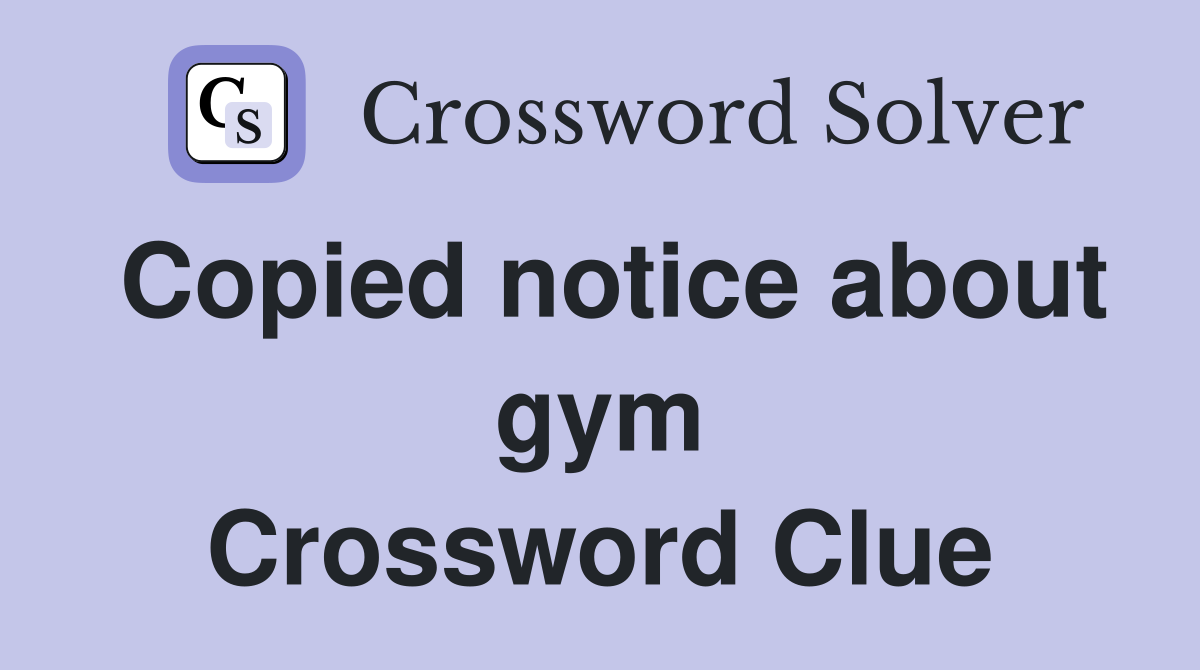 Copied notice about gym Crossword Clue