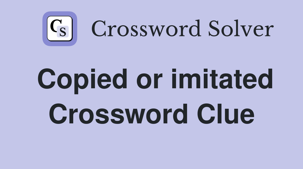 Copied or imitated Crossword Clue