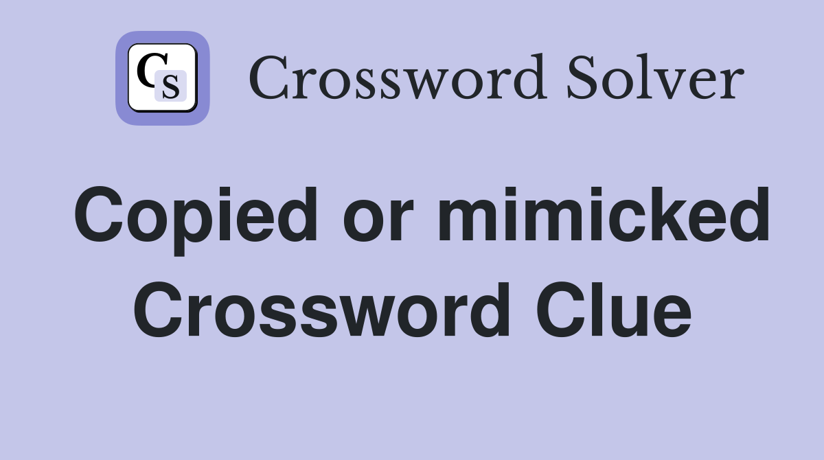 Copied or mimicked Crossword Clue
