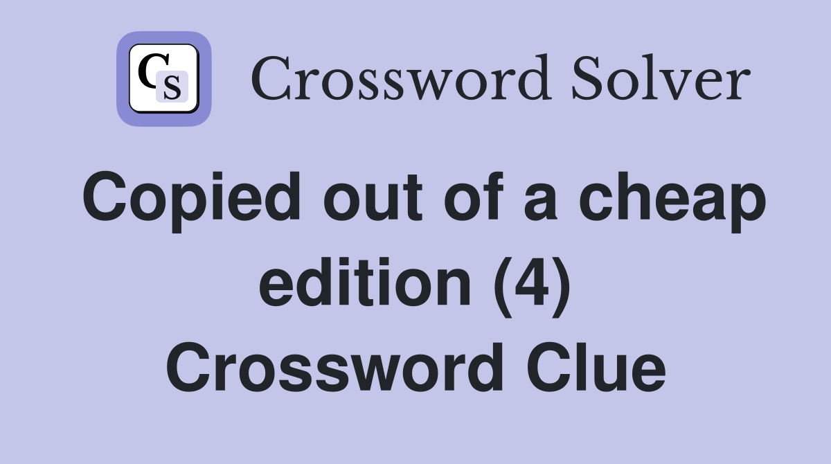 Copied out of a cheap edition (4) Crossword Clue