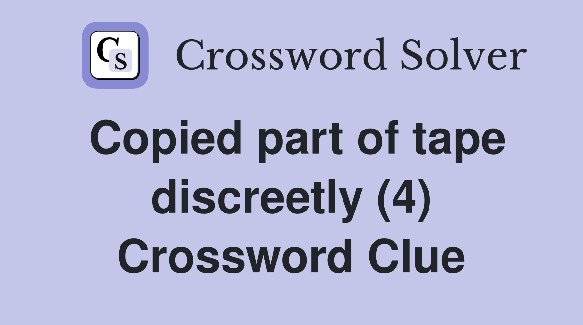 Copied part of tape discreetly (4) Crossword Clue