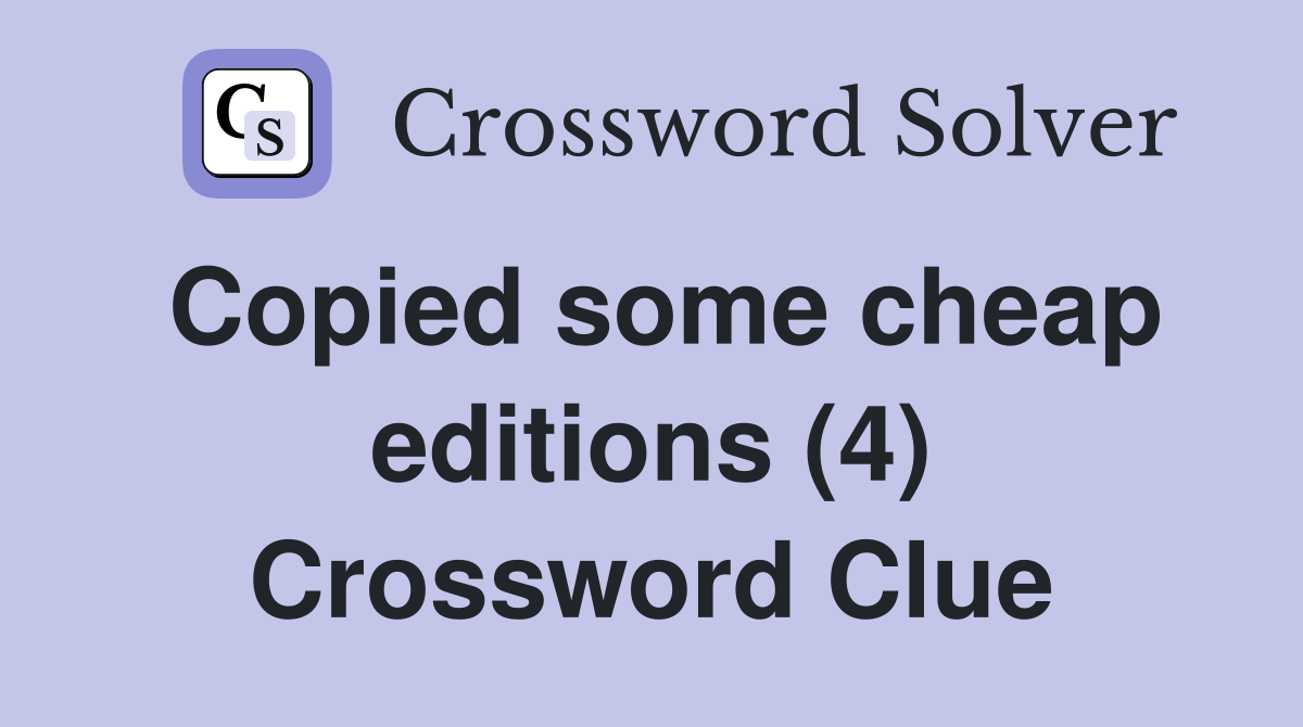 Copied some cheap editions (4) Crossword Clue