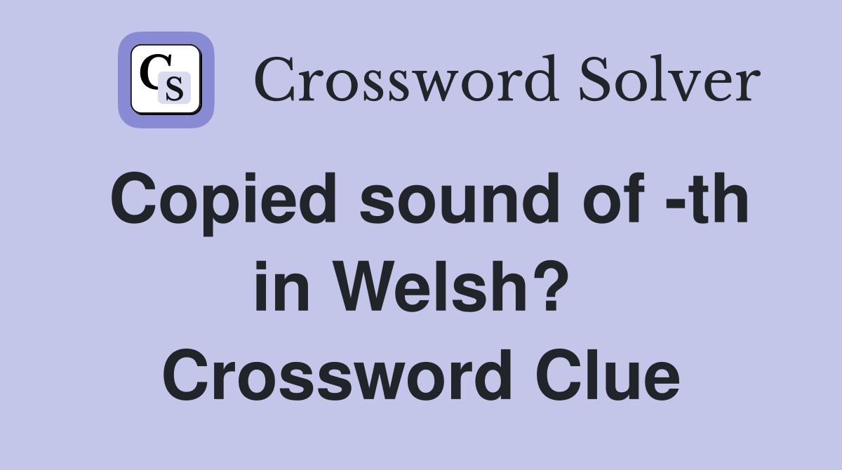 Copied sound of -th in Welsh?  Crossword Clue