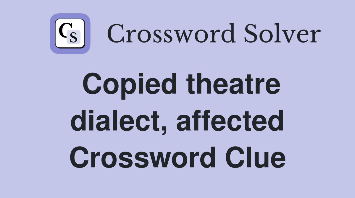 Copied theatre dialect, affected Crossword Clue