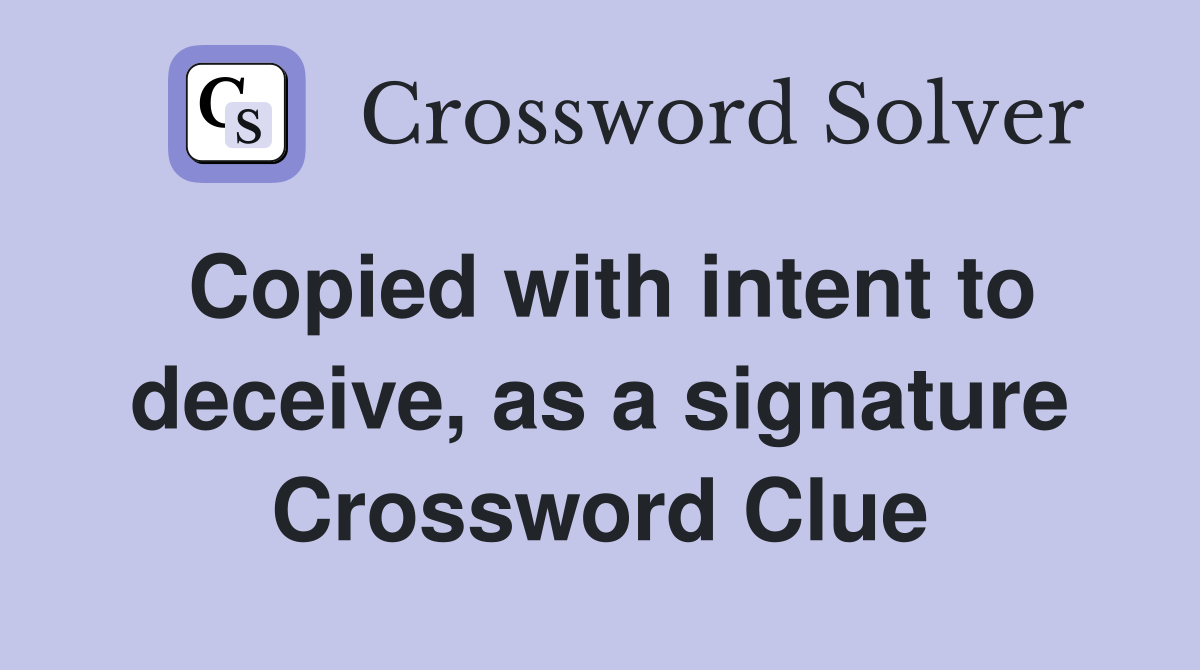 Copied with intent to deceive, as a signature Crossword Clue