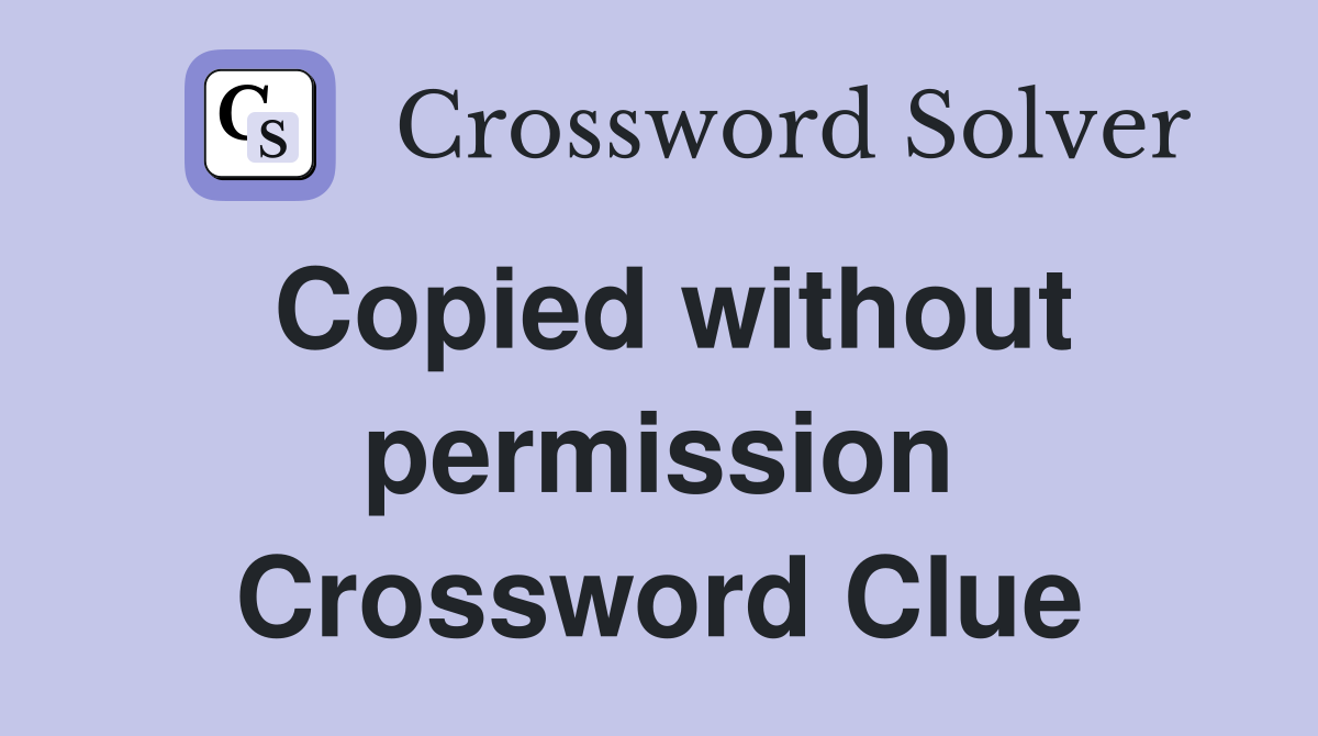 Copied without permission Crossword Clue