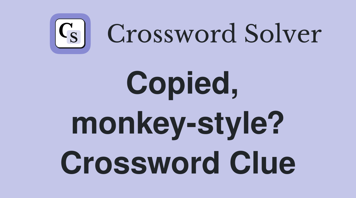 Copied, monkey-style? Crossword Clue