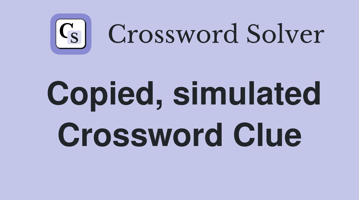 Copied, simulated Crossword Clue