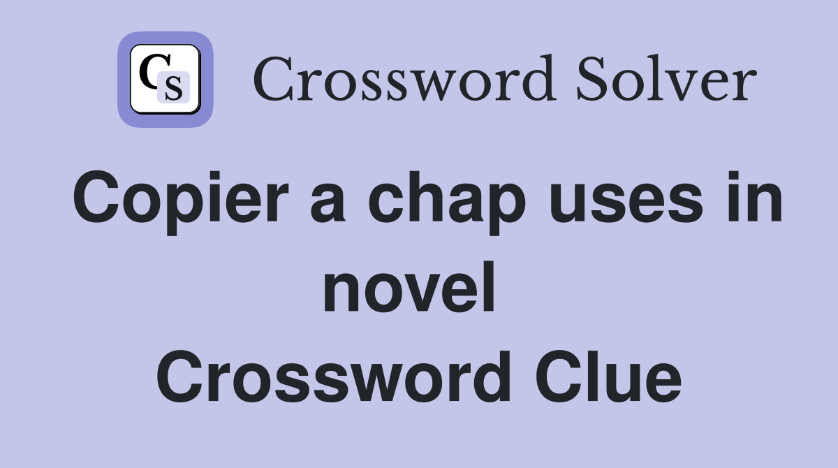 Copier a chap uses in novel  Crossword Clue