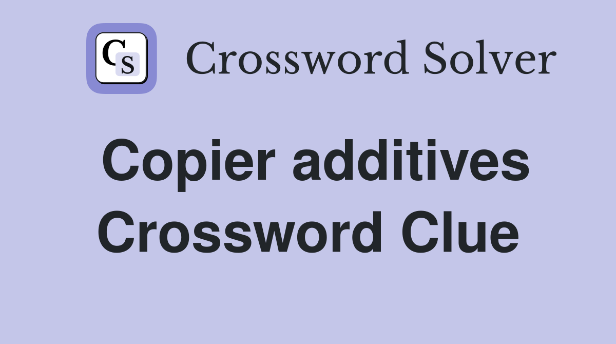 Copier additives Crossword Clue