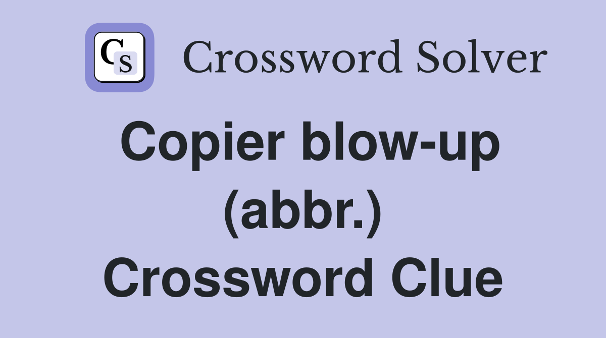 Copier blow-up (abbr.) Crossword Clue