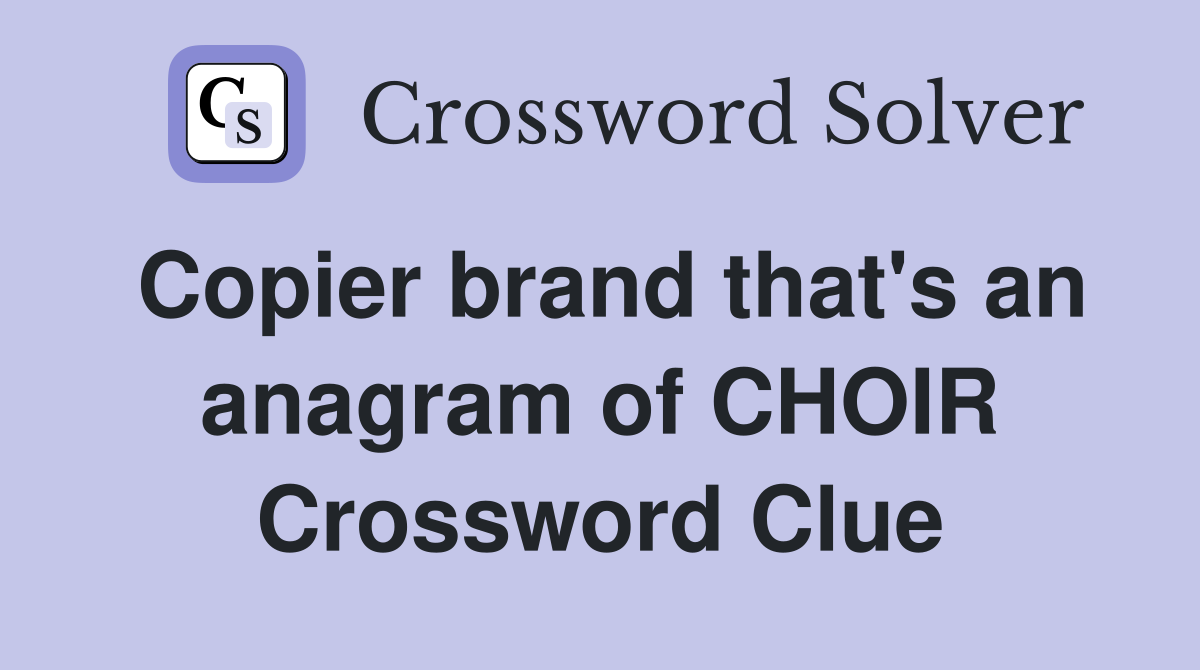 Copier brand that's an anagram of CHOIR Crossword Clue