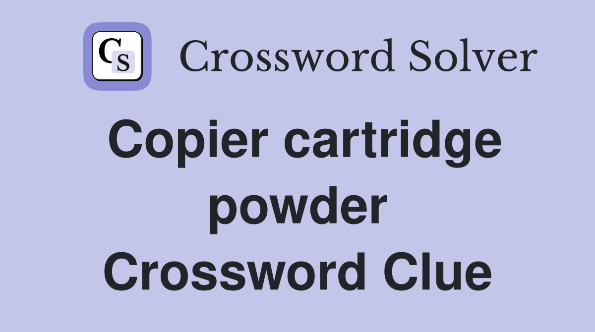 Copier cartridge powder Crossword Clue