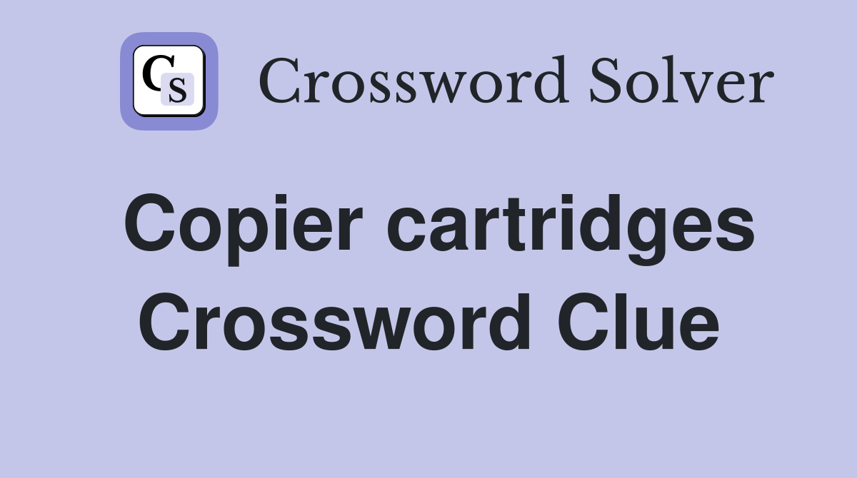 Copier cartridges Crossword Clue