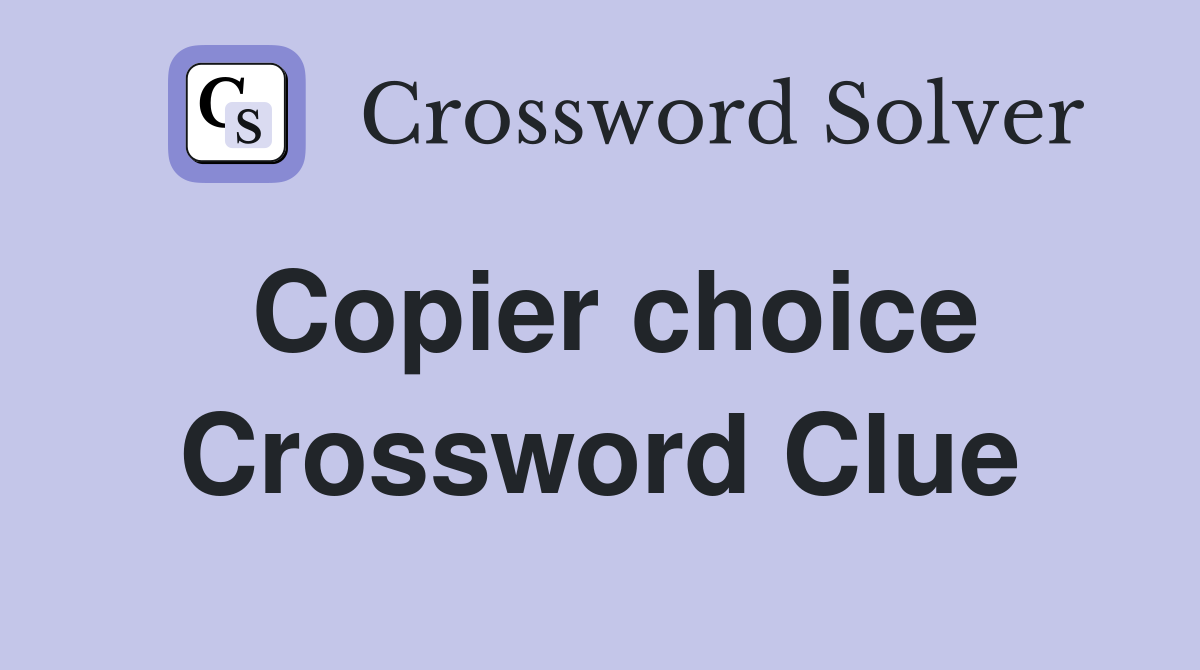 Copier choice Crossword Clue