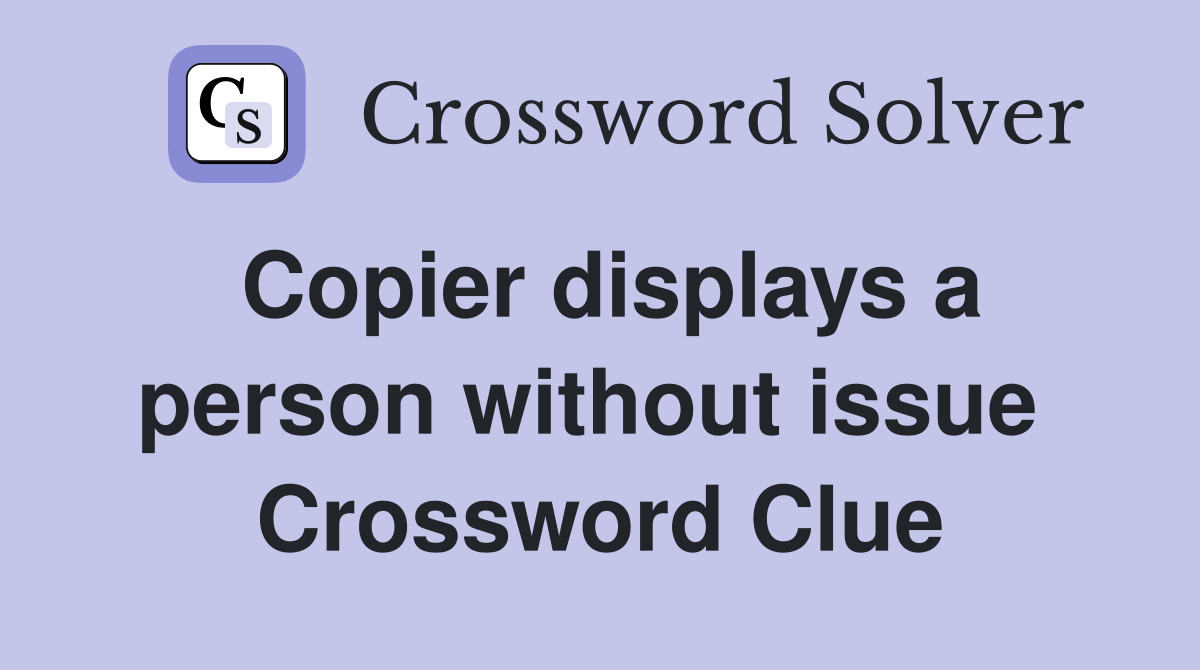 Copier displays a person without issue  Crossword Clue