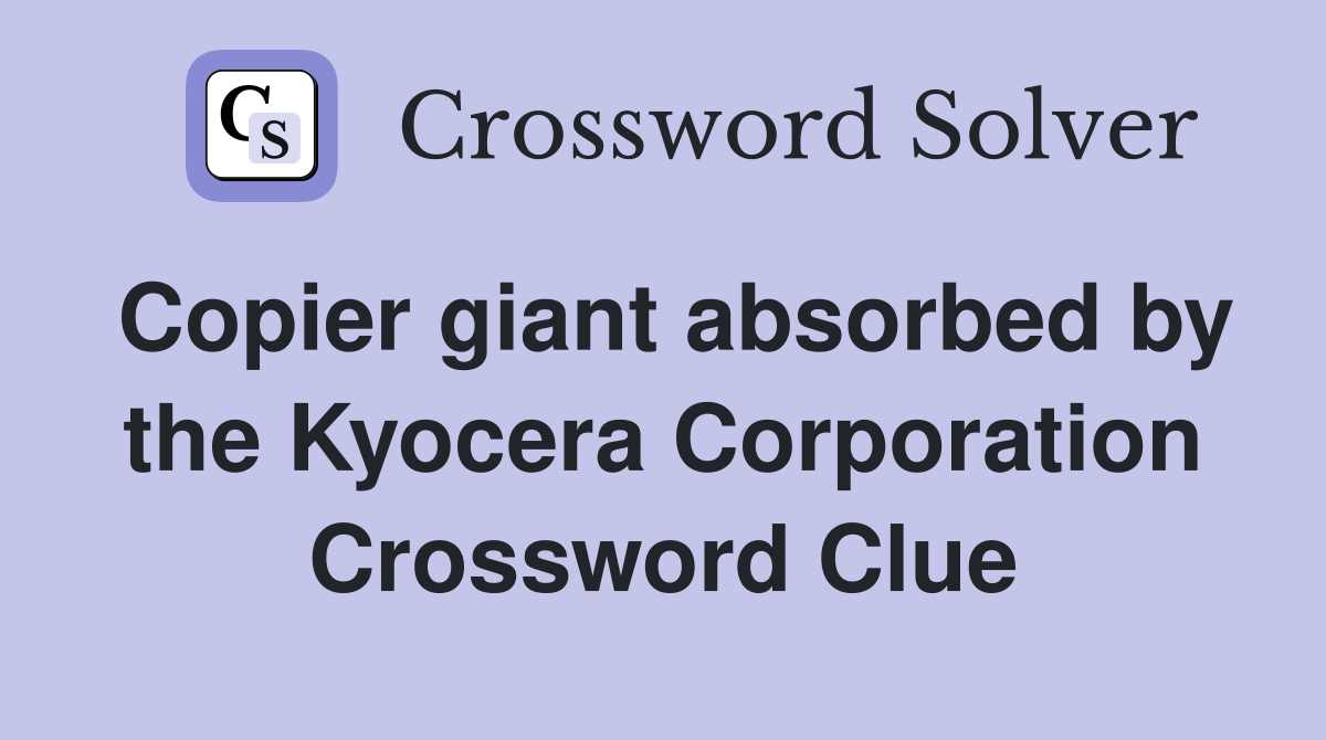 Copier giant absorbed by the Kyocera Corporation Crossword Clue