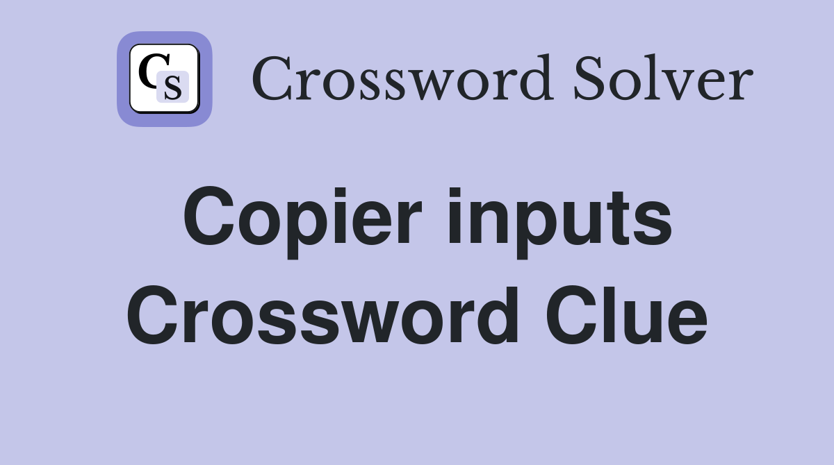 Copier inputs Crossword Clue