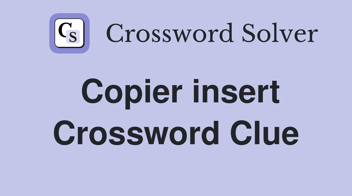 Copier insert Crossword Clue