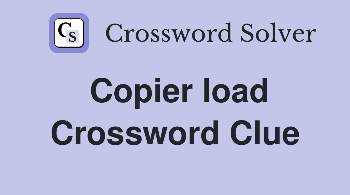 Copier load Crossword Clue