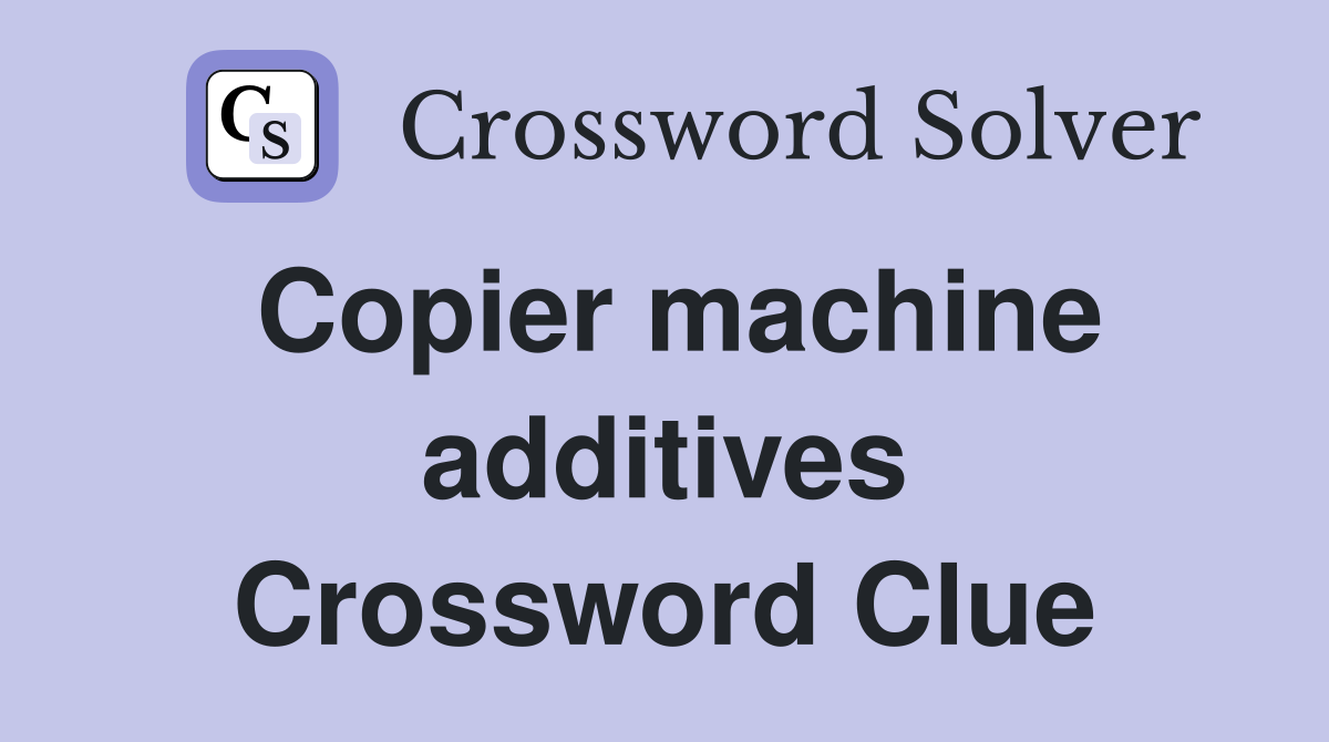 Copier machine additives Crossword Clue