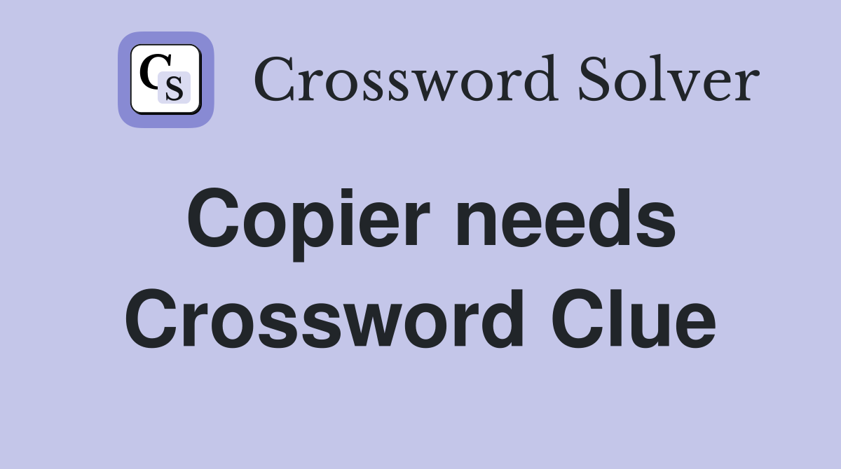 Copier needs Crossword Clue