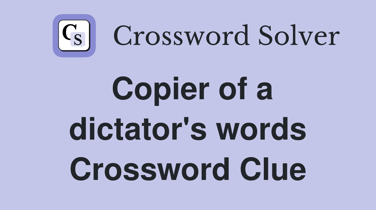Copier of a dictator's words Crossword Clue