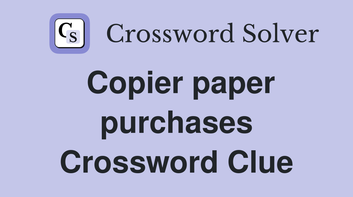 Copier paper purchases Crossword Clue
