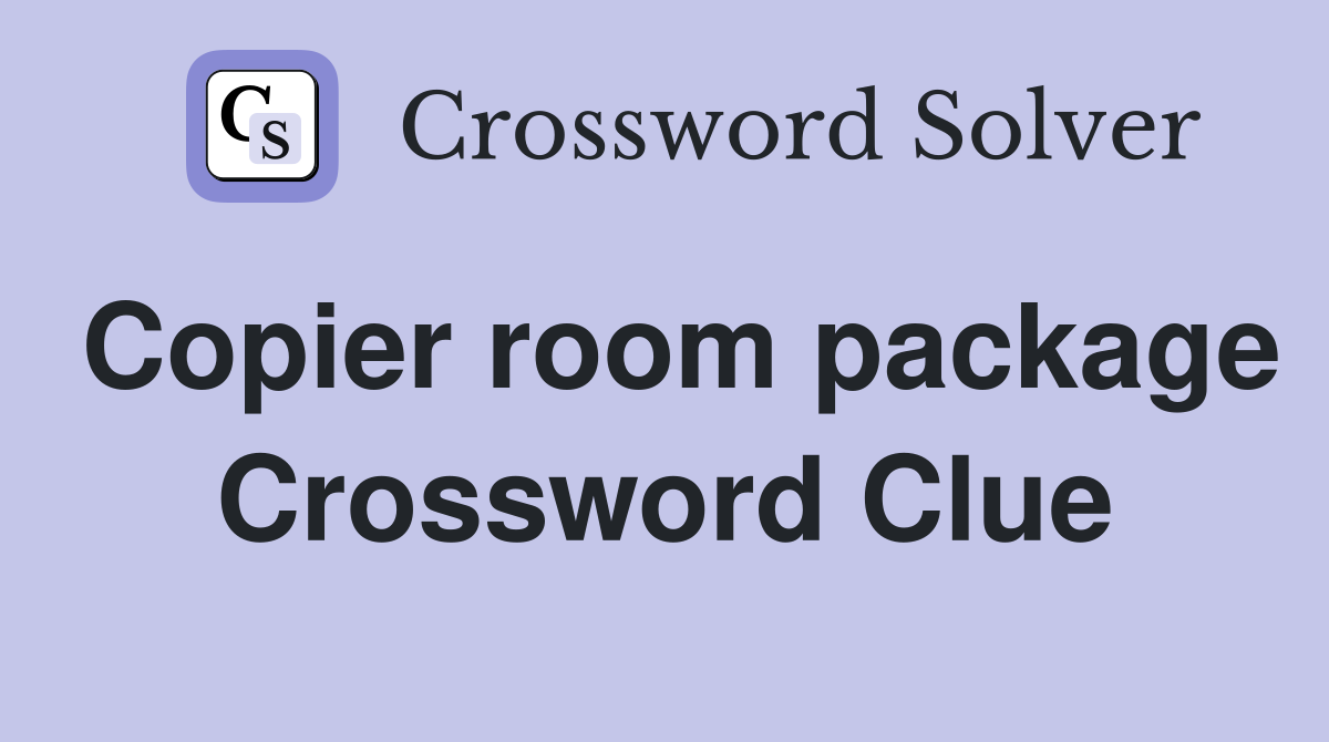 Copier room package Crossword Clue