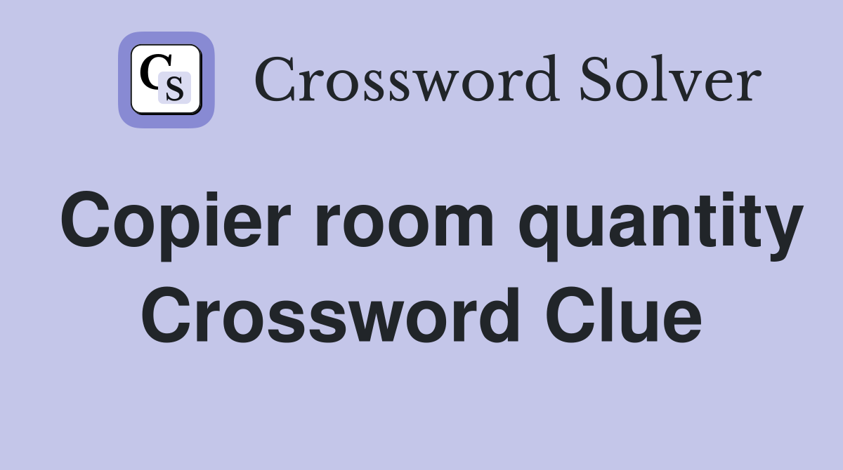 Copier room quantity Crossword Clue