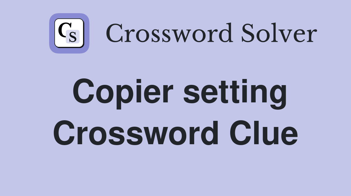 Copier setting Crossword Clue