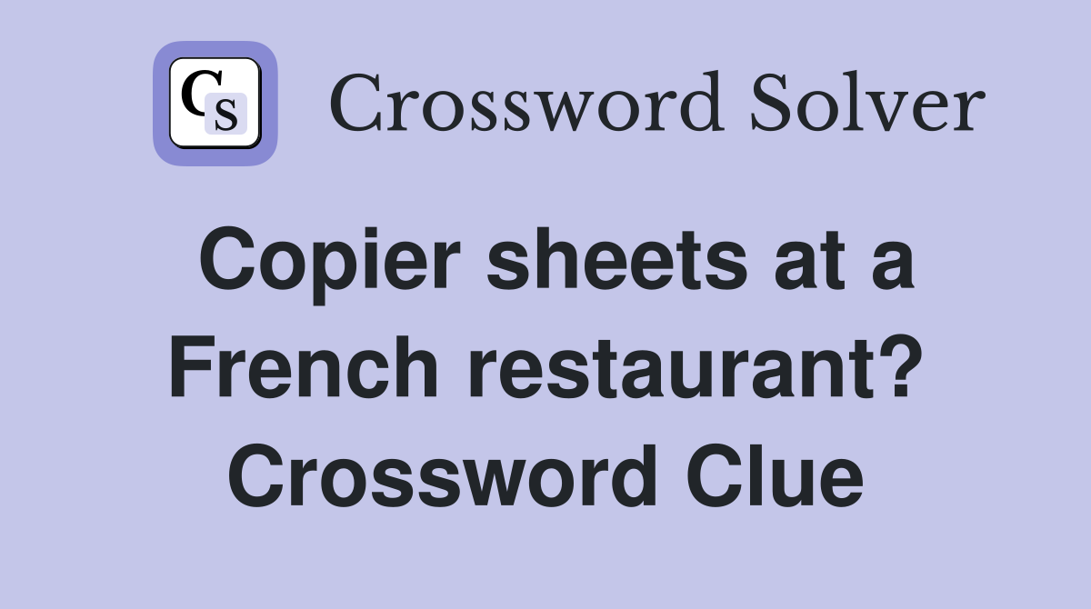 Copier sheets at a French restaurant? Crossword Clue