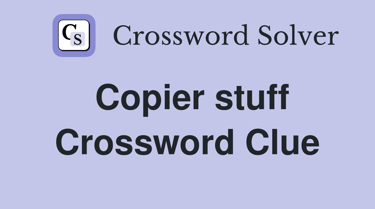 Copier stuff Crossword Clue
