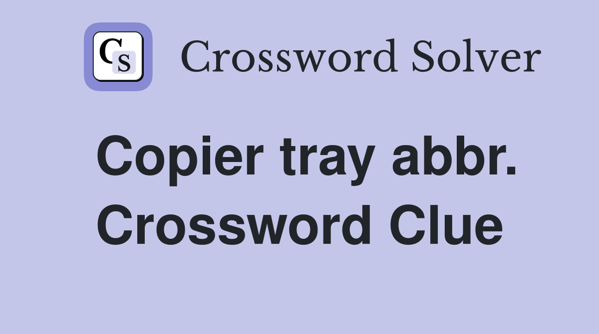 Copier tray abbr. Crossword Clue
