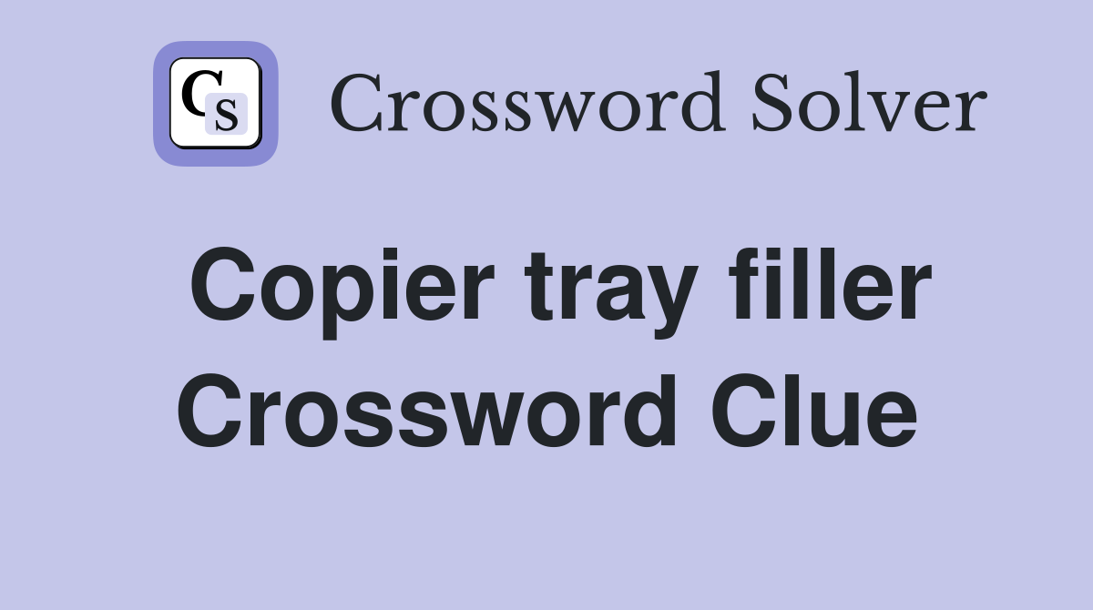 Copier tray filler Crossword Clue