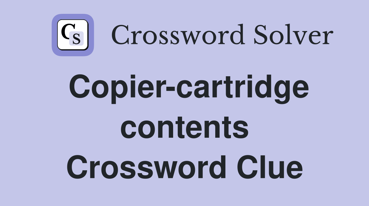 Copier-cartridge contents Crossword Clue