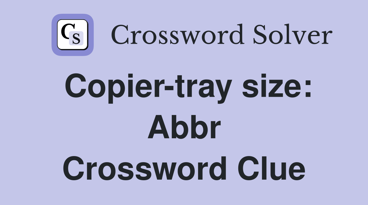 Copier-tray size: Abbr Crossword Clue