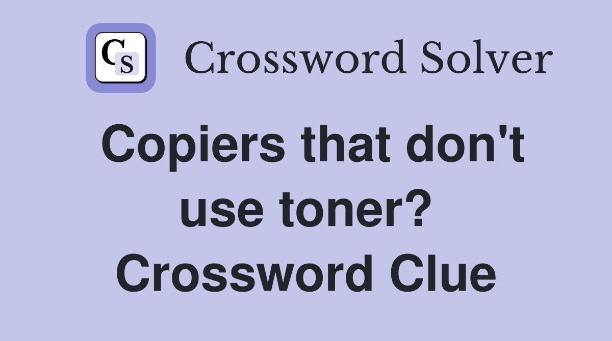 Copiers that don't use toner? Crossword Clue