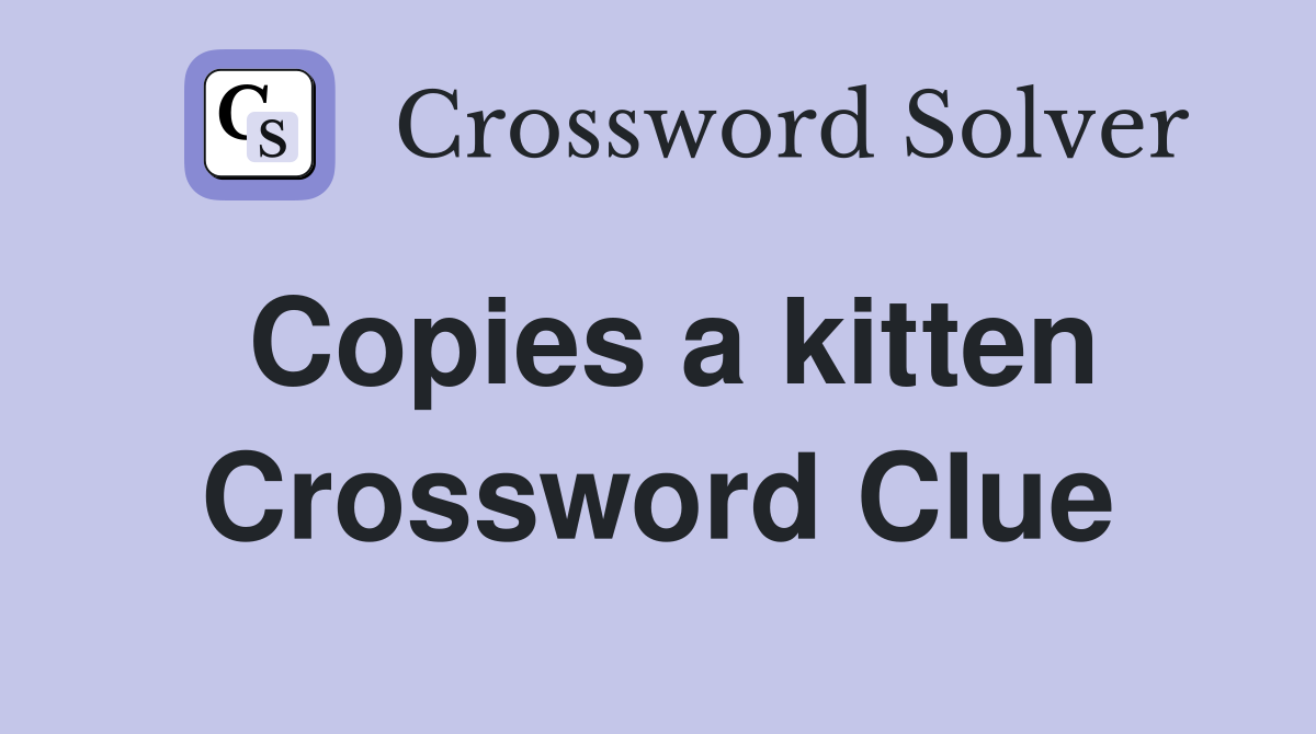 Copies a kitten Crossword Clue