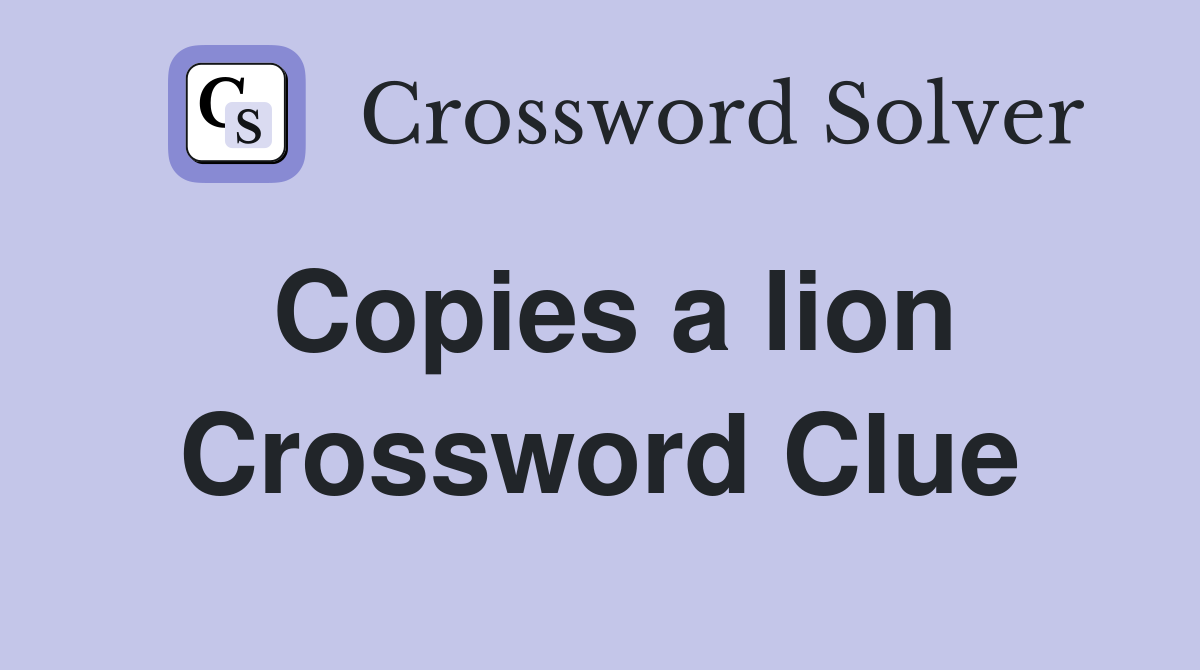 Copies a lion Crossword Clue