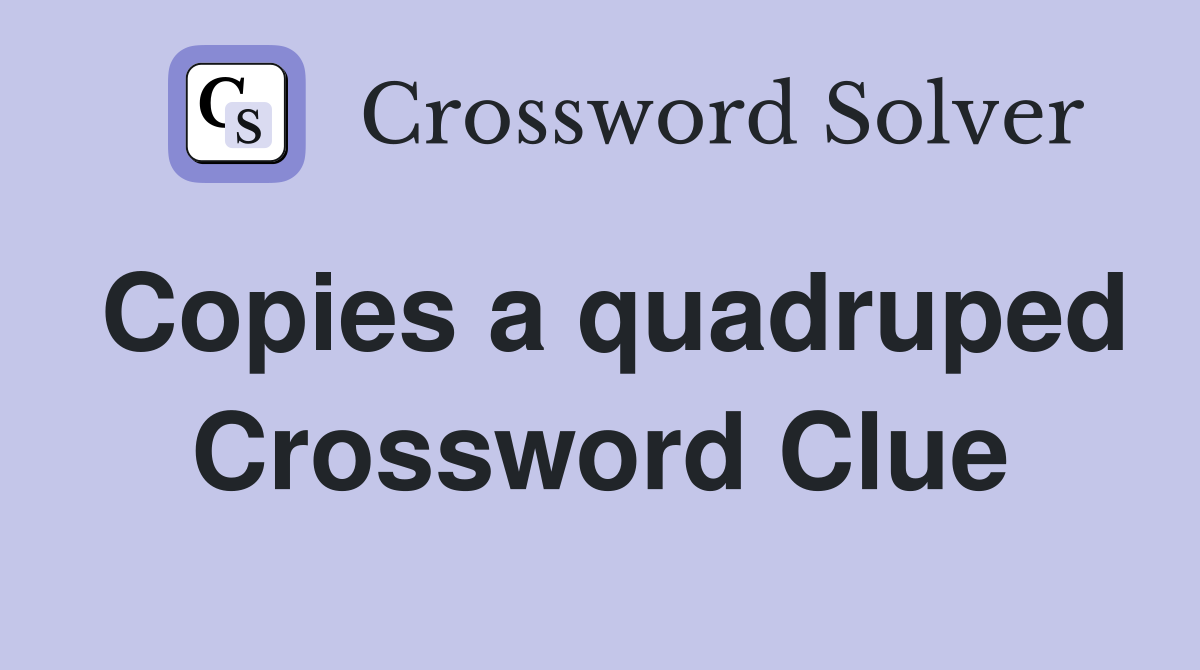Copies a quadruped Crossword Clue