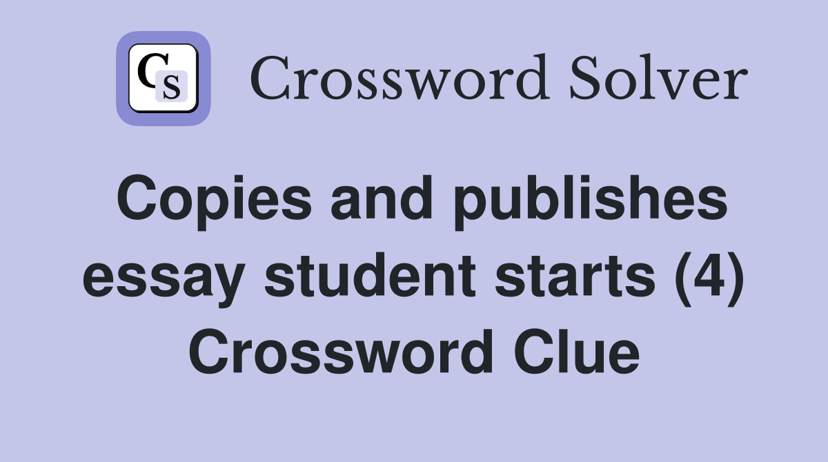 Copies and publishes essay student starts (4) Crossword Clue