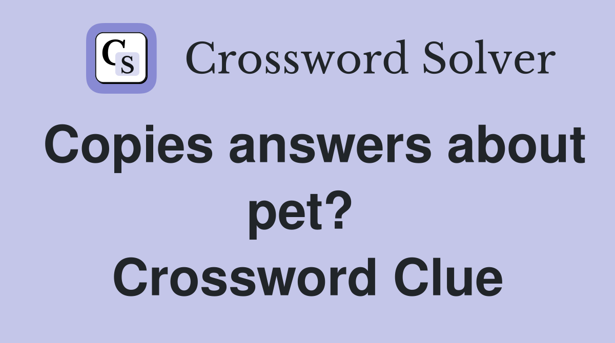 Copies answers about pet?  Crossword Clue