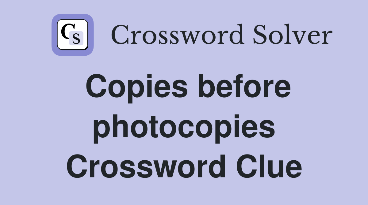 Copies before photocopies Crossword Clue