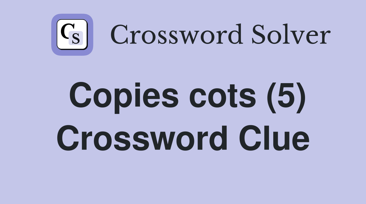 Copies cots (5) Crossword Clue