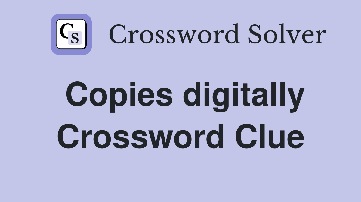 Copies digitally Crossword Clue