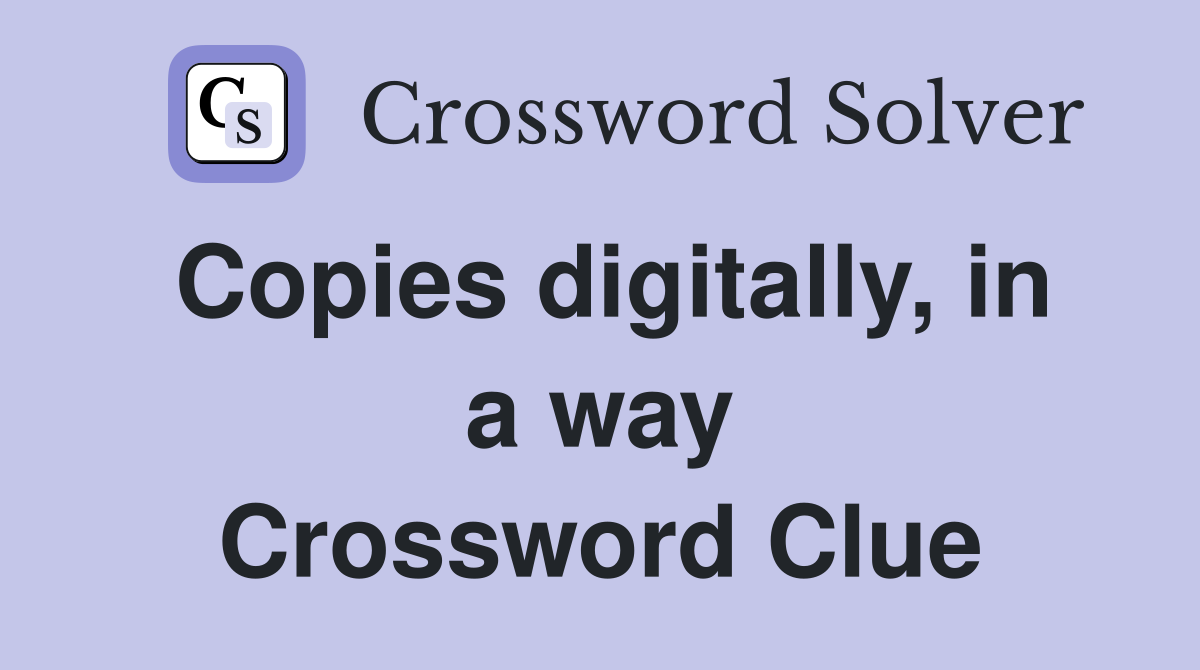 Copies digitally, in a way Crossword Clue